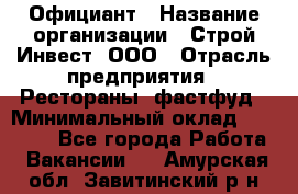 Официант › Название организации ­ Строй-Инвест, ООО › Отрасль предприятия ­ Рестораны, фастфуд › Минимальный оклад ­ 25 000 - Все города Работа » Вакансии   . Амурская обл.,Завитинский р-н